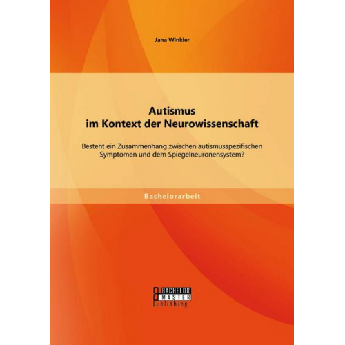 Jana Winkler - Autismus im Kontext der Neurowissenschaft: Besteht ein Zusammenhang zwischen autismusspezifischen Symptomen und dem Spiegelneuronensystem?