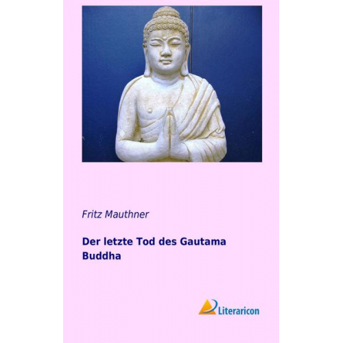 Fritz Mauthner - Der letzte Tod des Gautama Buddha