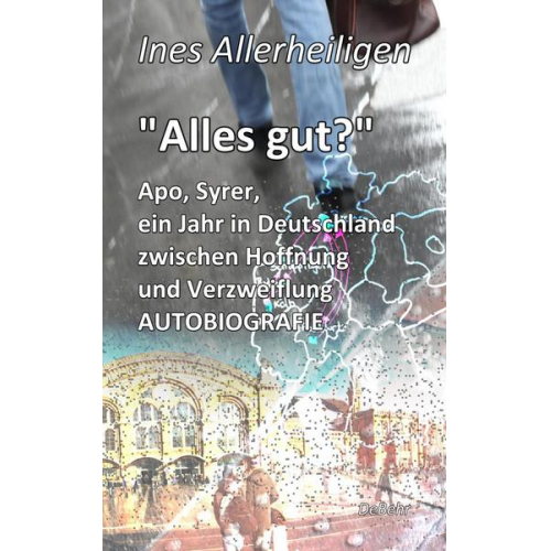 Ines Allerheiligen - Alles gut? - Apo, Syrer, ein Jahr in Deutschland zwischen Hoffnung und Verzweiflung AUTOBIOGRAFIE