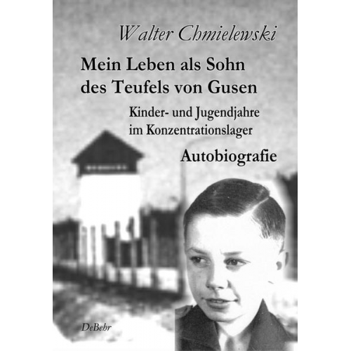 Walter Chmielewski - Mein Leben als Sohn des Teufels von Gusen - Kinder- und Jugendjahre im KZ - Autobiografie