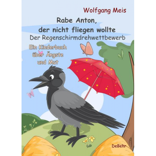 Wolfgang Meis - Rabe Anton, der nicht fliegen wollte - Der Regenschirmdrehwettbewerb - Ein Kinderbuch über Ängste und Mut