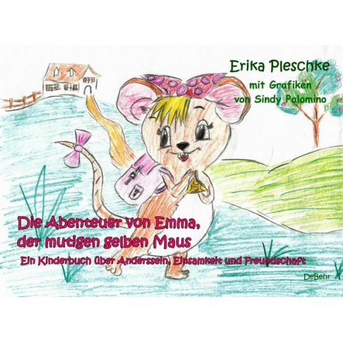 Erika Pleschke - Die Abenteuer von Emma, der mutigen gelben Maus - Ein Kinderbuch über Anderssein, Einsamkeit und Freundschaft