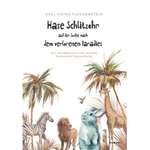 Karl-Heinz Fleckenstein - Hase Schlitzohr auf der Suche nach dem verlorenen Paradies - Ein Kinderbuch von einem besseren Neuanfang