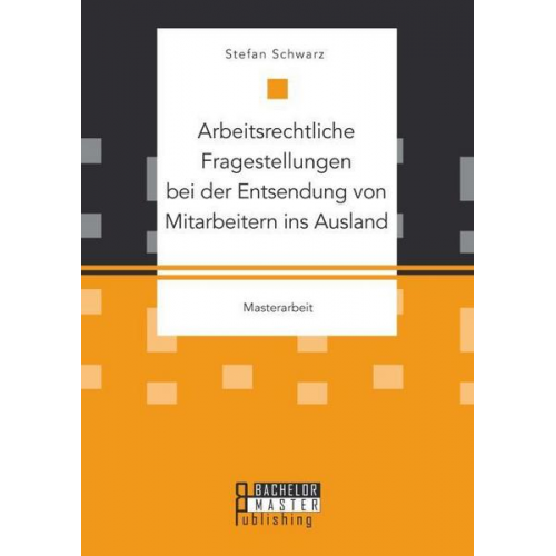 Stefan Schwarz - Arbeitsrechtliche Fragestellungen bei der Entsendung von Mitarbeitern ins Ausland