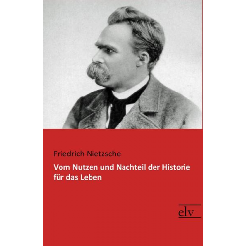 Friedrich Nietzsche - Vom Nutzen und Nachteil der Historie für das Leben