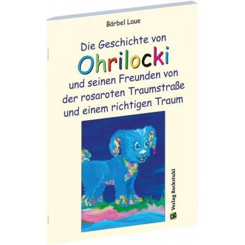 Bärbel Laue - Die Geschichte von Ohrilocki und seinen Freunden von der rosaroten Traumstraße und einem richtigen Traum