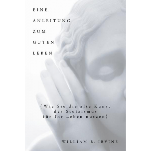 William B. Irvine - Eine Anleitung zum guten Leben