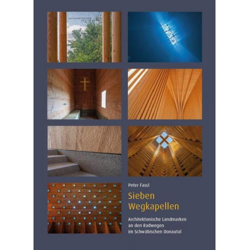 Peter Fassl - Sieben Wegkapellen – Architektonische Landmarken an den Radwegen im Schwäbischen Donautal