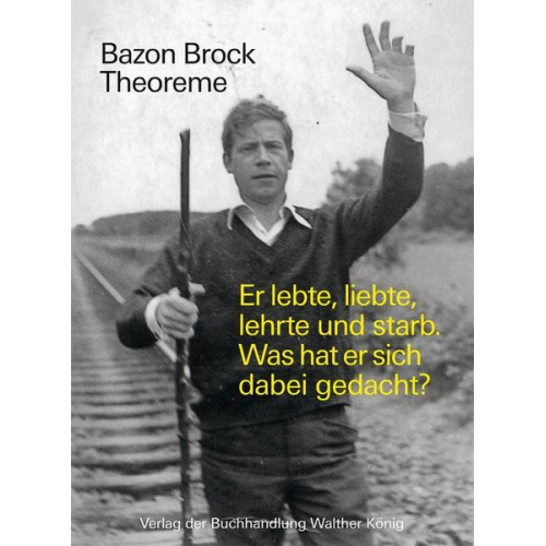 Bazon Brock. Theoreme. Er lebte, liebte, lehrte und starb. Was hat er sich dabei gedacht?