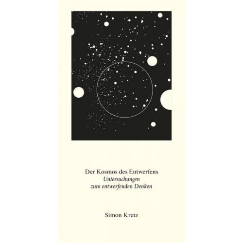 Simon Kretz - Simon Kretz. Der Kosmos des Entwerfens. Untersuchungen zum entwerfenden Denken