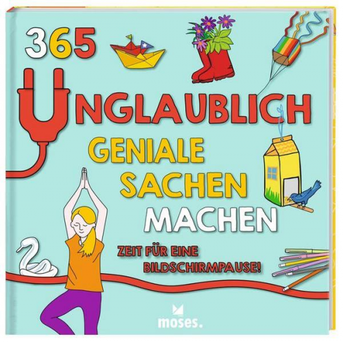 Susan Hayes & Pat Jacobs & Laura Dower & Moira Butterfield - 365 unglaublich geniale Sachen machen - Zeit für eine Bildschirmpause!