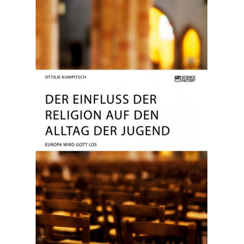 Ottilie Kumpitsch - Der Einfluss der Religion auf den Alltag der Jugend. Europa wird Gott los