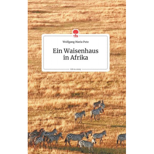 Wolfgang Maria Putz - Ein Waisenhausin Afrika. Life is a Story - story.one