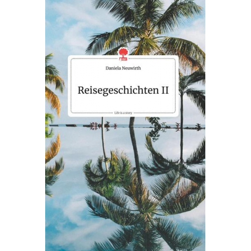 Daniela Neuwirth - Reisegeschichten II. Life is a Story - story.one