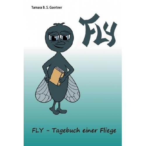 Tamara B. S. Gaertner - Fly - Tagebuch einer Fliege