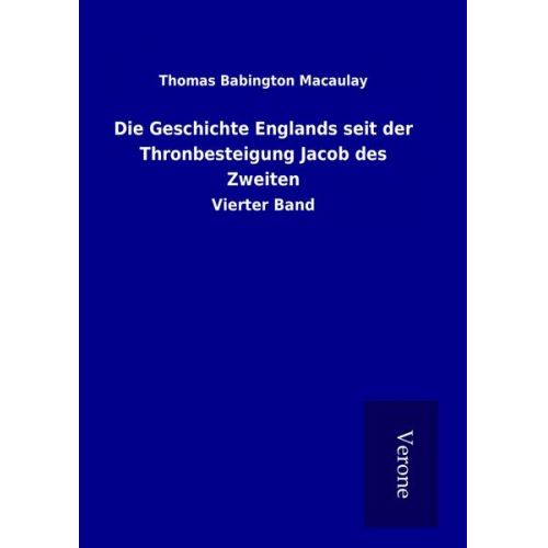 Thomas Babington Macaulay - Die Geschichte Englands seit der Thronbesteigung Jacob des Zweiten