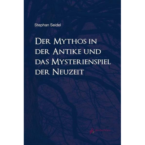 Dr.phil. Seidel Stefan - Der Mythos in der Antike und das Mysterienspiel der Neuzeit