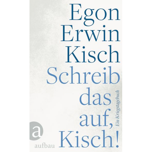 Egon Erwin Kisch - Schreib das auf, Kisch!