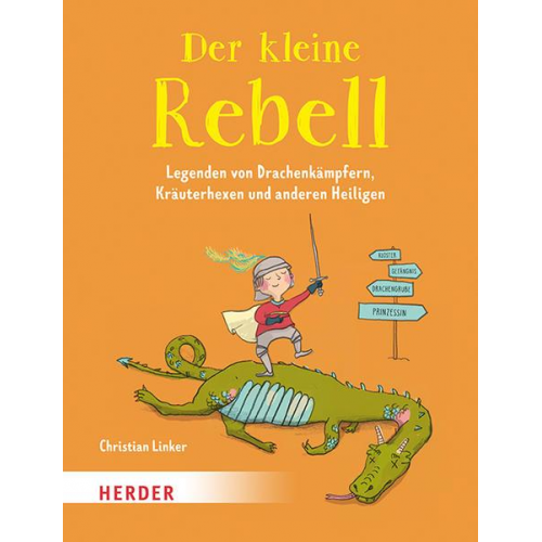Christian Linker - Der kleine Rebell. Legenden von Drachenkämpfern, Kräuterhexen und anderen Heiligen