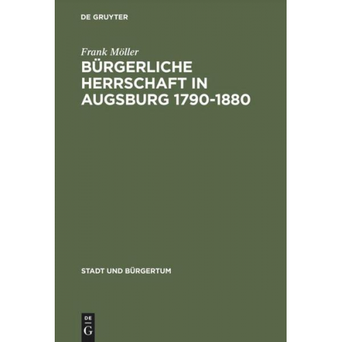 Frank Möller - Bürgerliche Herrschaft in Augsburg 1790-1880