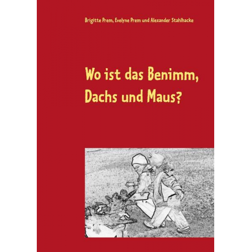Brigitte Prem Evelyne Prem Alexander Stahlhacke - Wo ist das Benimm, Dachs und Maus?