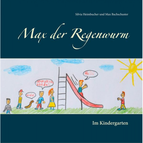 Silvia Heimbucher Max Bachschuster - Max der Regenwurm