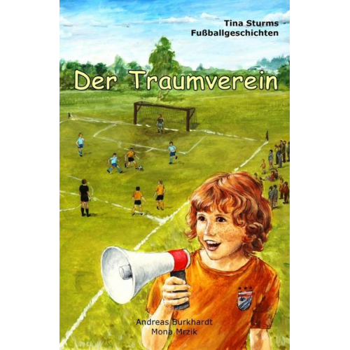 Andreas Burkhardt - Tina Sturms Fußballgeschichten / Der Traumverein