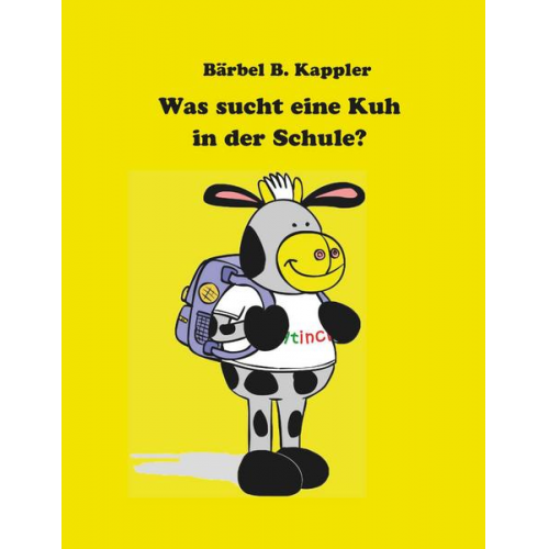 Bärbel B. Kappler - Was sucht eine Kuh in der Schule?