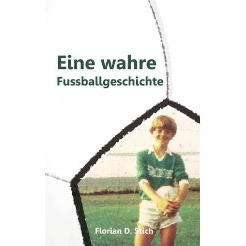 Florian D. Stich - Eine wahre Fussballgeschichte