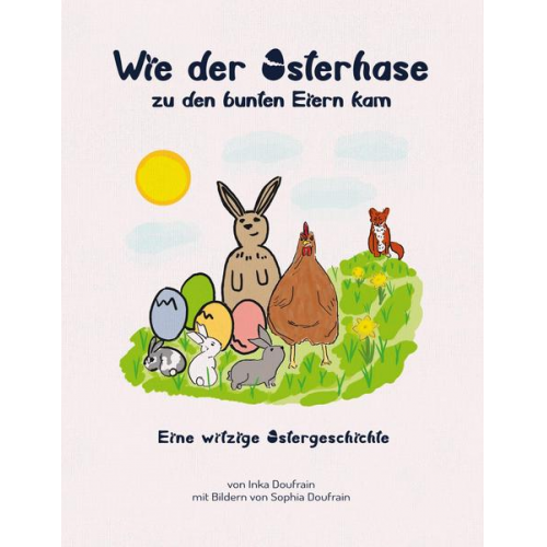 Inka Doufrain Sophia Doufrain - Wie der Osterhase zu den bunten Eiern kam