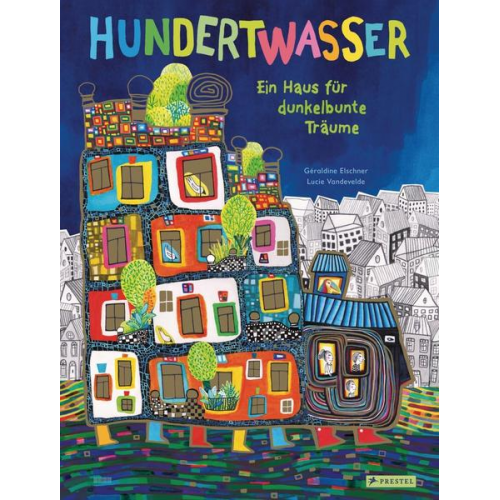 Geraldine Elschner - Hundertwasser: Ein Haus für dunkelbunte Träume