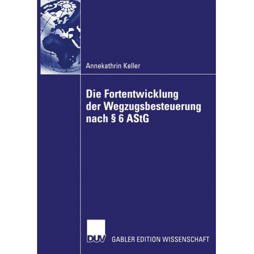 Annekathrin Keller - Die Fortentwicklung der Wegzugsbesteuerung nach § 6 AStG