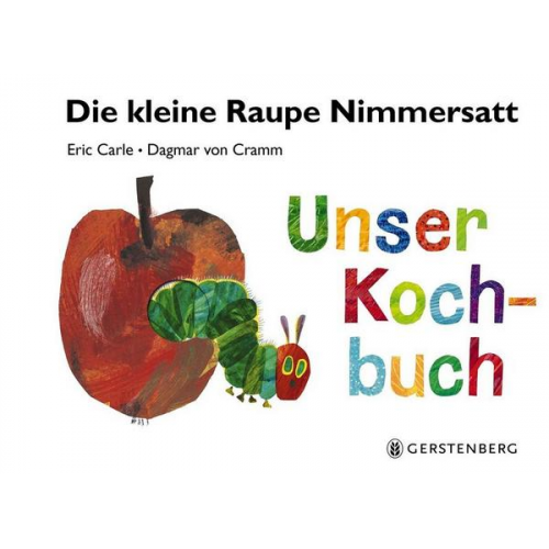 Eric Carle Dagmar Cramm - Die kleine Raupe Nimmersatt - Unser Kochbuch