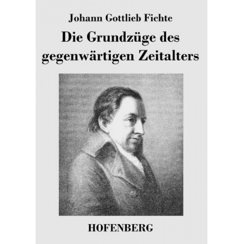 Johann Gottlieb Fichte - Die Grundzüge des gegenwärtigen Zeitalters