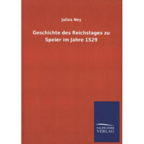 Julius Ney - Geschichte des Reichstages zu Speier im Jahre 1529