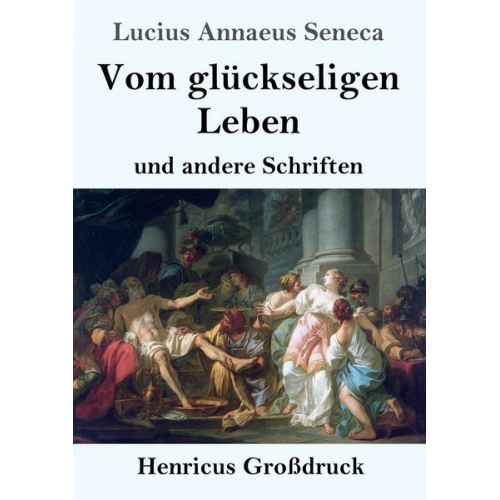 Lucius Annaeus Seneca - Vom glückseligen Leben (Großdruck)