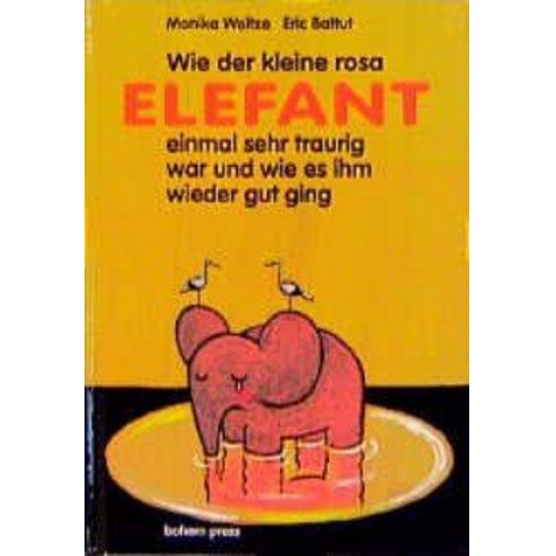 Monika Weitze - Wie der kleine rosa Elefant einmal sehr traurig war und wie es ihm wieder gut ging