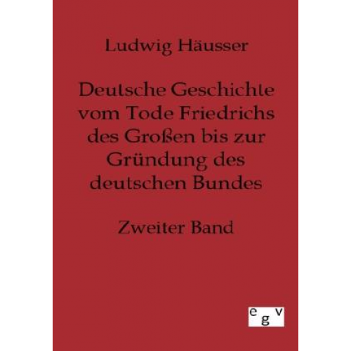 Ludwig Häusser - Deutsche Geschichte vom Tode Friedrichs des Großen bis zur Gründung des deutschen Bundes - Zweiter Band