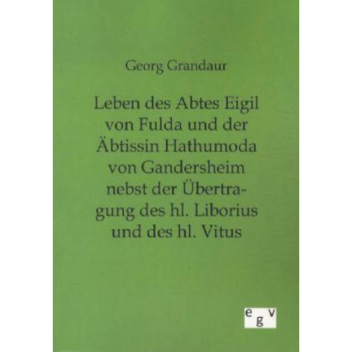 Georg Grandaur - Leben des Abtes Eigil von Fulda und der Äbtissin Hathumoda von Gandersheim nebst der Übertragung des hl. Liborius und des hl. Vitus