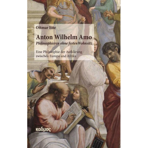 Ottmar Ette - Anton Wilhelm Amo - Philosophieren ohne festen Wohnsitz