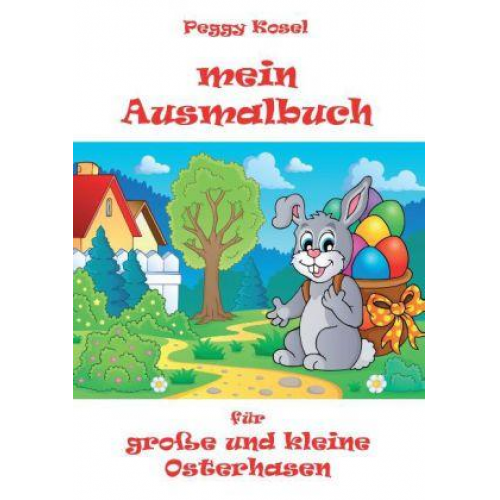Peggy Kosel - Mein Ausmalbuch, für kleine und große Osterhasen