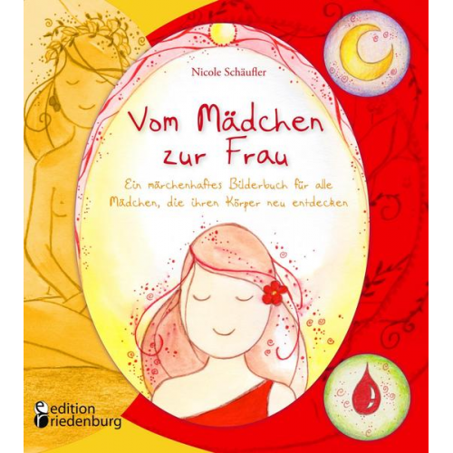 Nicole Schäufler - Vom Mädchen zur Frau - Ein märchenhaftes Bilderbuch für alle Mädchen, die ihren Körper neu entdecken