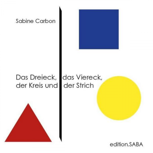 Sabine Carbon - Das Dreieck, das Viereck, der Kreis und der Strich