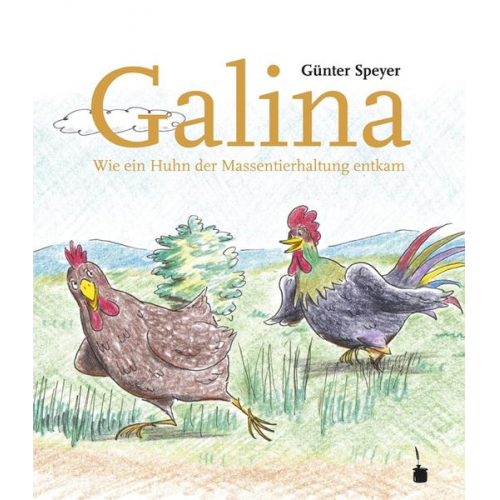 Günter Speyer - Galina. Wie ein Huhn der Massentierhaltung entkommt