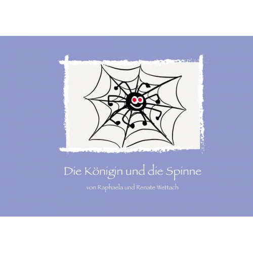 Renate Wettach Raphaela Wettach - Die Königin und die Spinne