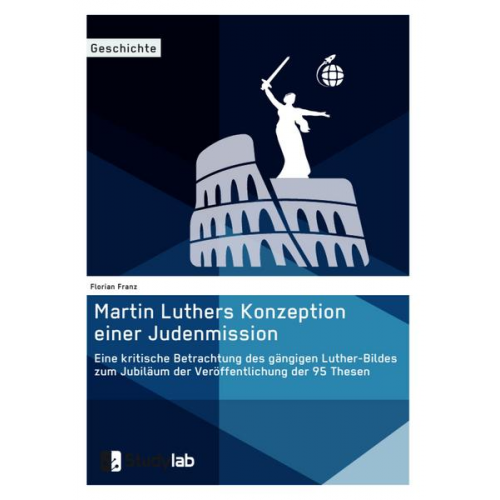 Florian Franz - Martin Luthers Konzeption einer Judenmission. Eine kritische Betrachtung des gängigen Luther-Bildes zum Jubiläum der Veröffentlichung der 95 Thesen