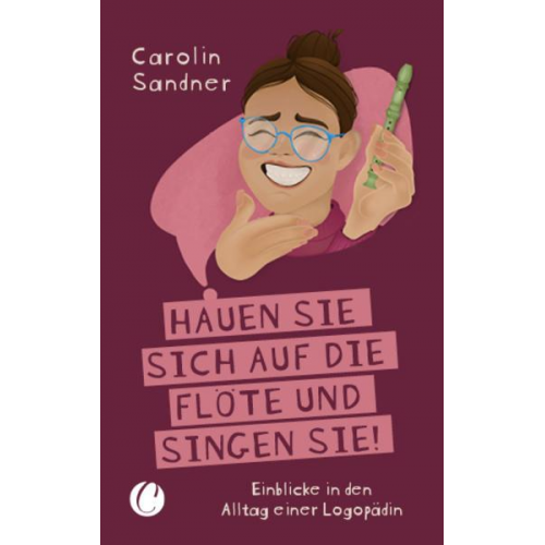 Carolin Sandner - „Hauen Sie sich auf die Flöte und singen Sie!“ Einblicke in den Alltag einer Logopädin