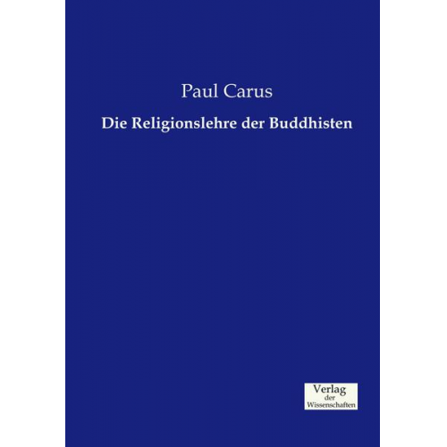 Paul Carus - Die Religionslehre der Buddhisten