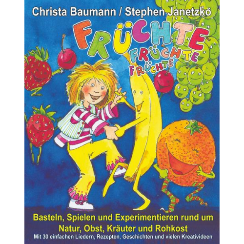 Christa Baumann Stephen Janetzko - Früchte, Früchte, Früchte - Basteln, Spielen und Experimentieren rund um Natur, Obst, Kräuter und Rohkost
