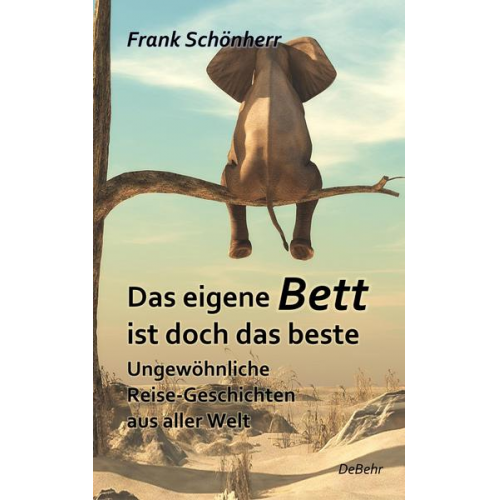 Frank Schönherr - Das eigene Bett ist doch das beste - Ungewöhnliche Reise-Geschichten aus aller Welt